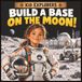 Kid Explorers: Build a Base on the Moon!: Rockets, Rovers, Robots, and the Race to Build Humanity’s First Home Beyond Earth