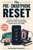 The Pre-Smartphone Reset: 30 Days to Stop Doomscrolling, Reclaim Your Time, and Bring Back the Best Parts of the 1990s