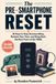 The Pre-Smartphone Reset: 30 Days to Stop Doomscrolling, Reclaim Your Time, and Bring Back the Best Parts of the 1990s