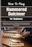 How Hammered Dulcimer How To Play Hammered Dulcimer For Beginners: Build rhythm control on a traditional struck string instrument with clear lessons covering note layout, hand technique and folk melodies
