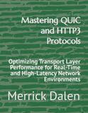 Mastering Independently Published Mastering QUIC and HTTP3 Protocols: Optimizing Transport Layer Performance for Real-Time and High-Latency Network Environments Paperback