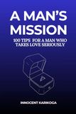 A Man's Mission: 100 Tips for a Man Who Takes Love Seriously