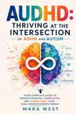 AUDHD: Thriving at the Intersection of ADHD and Autism — Your Complete Guide to Understanding, Embracing, and Harnessing Your Dual-Neurodivergent Brain