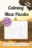 Calming Maze Puzzle Book: Relaxing Mazes for Adults, Seniors, and Teens | Help Calm the Mind, Unwind, and Focus | 6x9 Inches, 110 Pages | 50+ Maze Puzzles with Solutions