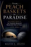 From Independently Published From Peach Baskets to Paradise: The Complete History of the Naismith Memorial Basketball Hall of Fame (1959-2026) Paperback