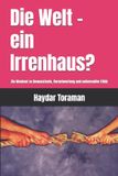 Die Independently Published Die Welt - ein Irrenhaus? Paperback