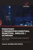 PODSTAWY CYBERBEZPIECZEŃSTWA: PRAKTYKA, ANALIZA I OCHRONA: Analiza ataków, środki bezpieczeństwa i nowoczesne dobre praktyki