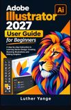 Adobe Illustrator 2027 User Guide for Beginners
