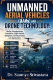 UNMANNED Independently Published UNMANNED AERIAL VEHICLES (UAVs) AND DRONE TECHNOLOGY: Design, Aerodynamics, Propulsion, Flight Control, Navigation, Communication, and Applications Paperback