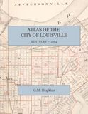 1884 Atlas of the City of Louisville, Kentucky: A Complete Color Facsimile of the G. M. Hopkins Atlas, with Property Owners' Names, Building Footprints, Sewers, and Water Mains