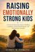 RAISING Audrey M Sterling Raising Emotionally Strong Kids: A Practical Parenting Guide to Building Confidence, Emotional Resilience, and Lifelong Inner Strength