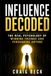 Influence Decoded: The Real Psychology of Winning Friends and Persuading Anyone