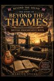 Beyond Libri GmbH Beyond the Thames: The Story of British Progressive Rock: From Genesis and Yes to King Crimson and Pink Floyd - The Essential Guide to the Golden Age