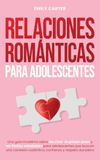Relaciones Libri GmbH Relaciones románticas para adolescentes: Una guía moderna sobre las citas, el primer amor y los límites saludables para adolescentes que buscan una conexión auténtica, confianza y respeto duradero