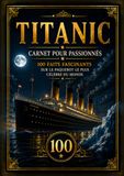 Titanic – Carnet pour passionnés: 100 faits fascinants sur le paquebot le plus célèbre du monde