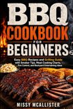 BBQ Cookbook for Beginners: Easy BBQ Recipes and Grilling Guide