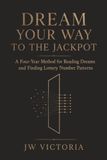 DREAM YOUR WAY TO THE JACKPOT: A Four-Year Method for Reading Dreams and Finding Lottery Number Patterns