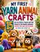 My First Yarn Animal Crafts: 15 Easy No Needle Finger Knitting Projects for Making Adorable Stuffed Toys and Cute Plushies Step-by-Step