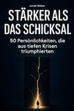 Stärker als das Schicksal: 50 Persönlichkeiten, die aus tiefen Krisen triumphierten