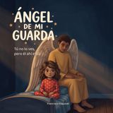 Ángel de mi guarda: Tú no lo ves, pero él ahí está.
