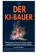 DER KI-BAUER: Erstellen Sie generative KI-Anwendungen mit Python, LangChain und modernsten Foundation-Modellen