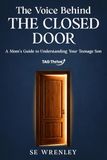 The Voice Behind the Closed Door: A Mom's Guide to Understanding Your Teenage Son