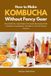 How Mindplusfood How to Make Kombucha Without Fancy Gear
