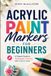 Acrylic Paint Markers for Beginners: A Simple Guide to Techniques, Projects, and Creative Ideas