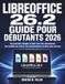 LIBREOFFICE 26.2 Guide Pour Débutants 2026