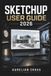 SketchUp SketchUp User Guide 2026: Create Accurate 3d Models With Practical Techniques For Design, Visualisation, Project Organisation.