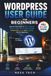 WORDPRESS USER GUIDE FOR BEGINNERS: Step-by-Step Guide to Build a Website, Blog, or Online Business (No Coding). Productivity, Speed and Creativity Tips for Beginners