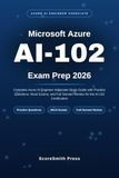 Microsoft Azure AI-102 Exam Prep 2026: Complete Azure AI Engineer Associate Study Guide with Practice Questions, Mock Exams, and Full Domain Review for the AI-102 Certification