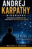 Andrej Karpathy Biography: From Neural Networks to the Frontlines of Artificial Intelligence
