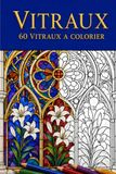 Vitraux: Un livre de coloriage de 60 vitraux de cathedrale, panneaux art nouveau et verre botanique