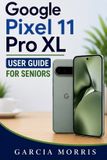 Google Pixel 11 Pro XL User Guide for Seniors