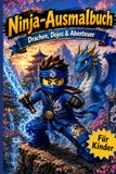 Ninja Ausmalbuch: Drachen - Dojos - Abenteuer - Ausmalspaß - Für Kinder