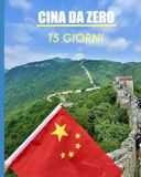 Cina da Zero: Guida completa per organizzare 15 giorni in Cina tra itinerari, consigli pratici, costi, trasporti e luoghi imperdibili