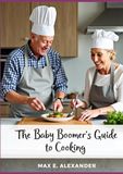 Baby Boomers Guide to Cooking: Book Three in the Baby Boomers Self-Help Guide Series