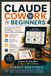 Claude Cowork for Beginners: A Clear, No-Hype Guide to Delegating Real Work to Your AI Agent — for Small Business Owners and Solopreneurs