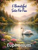 5 Independently Published Brass Solos, Duets and Ensembles- 5 Beautiful Euphonium Solos for Fun Paperback