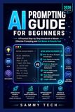 AI PROMPTING GUIDE FOR BEGINNERS: A Practical Step-by-Step Handbook to Master Effective Prompting and Get Better AI Results Fast