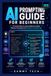 AI PROMPTING GUIDE FOR BEGINNERS: A Practical Step-by-Step Handbook to Master Effective Prompting and Get Better AI Results Fast