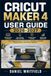 CRICUT MAKER 4 USER GUIDE 2026-2027