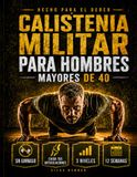 Calistenia Militar para Hombres Mayores de 40 Años: Plan de peso corporal para hombres fuera de forma: fuerza, movilidad y disciplina con flexiones y dominadas que cuidan las articulaciones