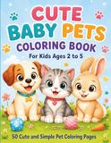 Cute Baby Pets Coloring Book: 50 Cute and Simple Pet Coloring Pages for Kids Ages 2 to 5