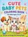 Cute Baby Pets Coloring Book: 50 Cute and Simple Pet Coloring Pages for Kids Ages 2 to 5