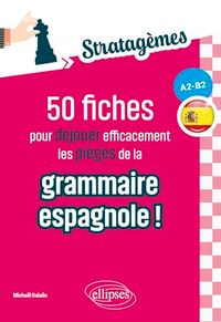 50 stratagèmes de grammaire espagnole [A2-B2: Fiches pour déjouer efficacement les pièges de la grammaire espagnole ! Idéal pour des révisions ciblées et acquérir les bons réflexes
