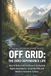 OFF Independently Published Off Grid the Zero-Dependence Life: How to Build a Self-Sufficient Life Beyond Digital Dependence, Corporate Bills and Modern Consumer Culture