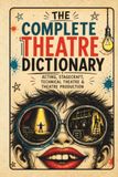 The Complete Theatre Dictionary: Acting, Stagecraft, Technical Theatre & Theatre Production