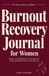 Burnout Recovery Journal for Women: 90 Days of Guided Reflection to Reclaim Your Energy and Reinvent Your Professional Life